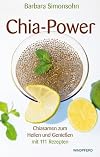 Chia-Power: Chiasamen zum Heilen und Genießen mit 111 Rezepten