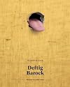 Deftig Barock = Riotous Baroque : from Cattelan to Zurbarán : tributes to precarious vitality