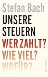 Unsere steuern : wer zahlt? wie viel? wofür?