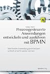 Prozessgesteuerte Anwendungen entwickeln und ausführen mit BPMN wie flexible Anwendungsarchitekturen wirklich erreicht werden können