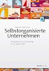 Selbstorganisierte Unternehmen: Management und Coaching in der agilen Welt