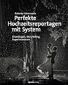 Perfekte Hochzeitsreportagen mit System: Grundlagen, Storytelling, Expertenwissen