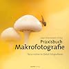 Praxisbuch Makrofotografie Naturmotive im Detail fotografieren