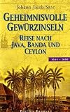 Geheimnisvolle Gewürzinseln: Reise nach Java, Banda und Ceylon 1644 - 1660