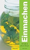 Einmachen: Über 100 süße und pikante Rezepte