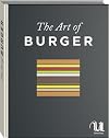 The Art of the Burger: More Than 50 Recipes to Elevate America's Favorite Meal to Perfection
