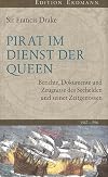 Pirat im Dienst der Queen: Berichte, Dokumente und Zeugnisse des Seehelden und seiner Zeitgenossen 1567-1596 (Alte abenteuerliche Reiseberichte Edition Erdmann in der marixverlag GmbH)