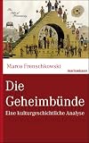 Die Geheimbünde: Eine kulturgeschichtliche Analyse