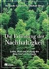 Die Erfindung der Nachhaltigkeit : Leben, Werk und Wirkung des Hans Carl von Carlowitz