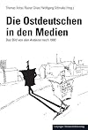 Die Ostdeutschen in den Medien: Das Bild von den Anderen nach 1990