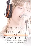 Handbuch für Songtexter: Mehr Erfolg durch professionelles Schreiben und Vermarkten