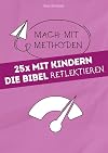25x mit Kindern die Bibel reflektieren Mach mit-Methoden