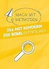 25x mit Kindern die Bibel erforschen (Mach mit-Methoden) (German Edition)