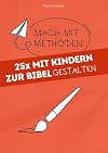 25x mit Kindern zur Bibel gestalten (Mach mit-Methoden) (German Edition)