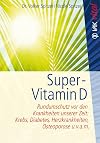 Super-Vitamin D: Rundumschutz vor den Krankheiten unserer Zeit: Krebs, Diabetes, Herzkrankheiten, Osteoporose u.v.a.m