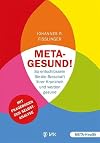 Meta-gesund!: So entschlüsseln Sie die Botschaft Ihrer Krankheit und werden gesund Mit Fragebogen zur Selbstanalyse (META-Health)