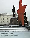 Der rote Gott : Stalin und die Deutschen : Katalog zur Sonderausstellung