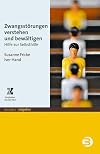 Zwangsstörungen verstehen und bewältigen. Hilfe zur Selbsthilfe