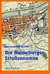 Die Heidelberger Straßennamen. Straßen, Gassen, Wege, Plätze und Brücken in Heidelberg
