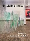 in_visible limits. Grenzgänge in Kunst und Gesellschaft