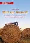 Mut zur Auszeit : Mit Sabbatical, Langzeiturlaub und Ausstieg auf Zeit zu mehr Lebensqualität und neuen Perspektiven