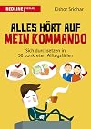 Alles hört auf mein kommando : Sich durchsetzen in 50 konkreten Alltagsfällen