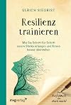 Resilienz trainieren wie Sie Schritt für Schritt innere Stärke erlangen und Krisen überstehen