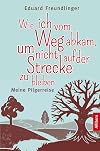 Wie ich vom Weg abkam, um nicht auf der Strecke zu bleiben : Meine pilgerreise