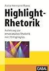 Highlight-Rhetorik: Anleitung zur emotionalen Rhetorik mit 70 Highlights