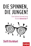 Die spinnen, die Jungen!: Eine Gebrauchsanweisung für die Generation Y (Dein Business)