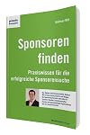Sponsoren finden: Praxiswissen für die erfolgreiche Sponsorensuche