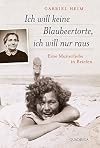 Ich will keine Blaubeertorte, ich will nur raus: Eine Mutterliebe in Briefen