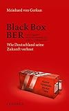 Black Box BER: Vom Flughafen Berlin Brandenburg und anderen Großbaustellen. Wie Deutschland seine Zukunft verbaut