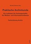 Praktische Archivkunde: Ein Leitfaden f&uuml;r Fachangestellte f&uuml;r Medien- und Informationsdienste. Fachrichtung Archiv
