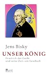 Unser König: Friedrich der Große und seine Zeit - ein Lesebuch