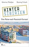 Hinter Sibirien: Eine Reise nach Russisch-Fernost