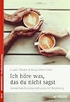 Ich höre was, das du nicht sagst: Gewaltfreie Kommunikation in Beziehungen