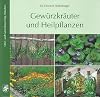 Gewürzkräuter und Heilpflanzen: 77 Gartenkräuter, Anbau, Ernte, Aufbereitung, Inhaltsstoffe, Verwendung