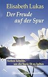 Der Freude auf der Spur: Sieben Schritte, um die Seele fit zu halten (LebensWert)