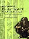 600000 Jahre Menschheitsgeschichte in der Mitte Europas : Begleitbuch zur Ausstellung im Museum für die Archäologie des Eiszeitalters, Schloss Monrepos, Neuwied