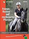 Feines Reiten auf motivierten Pferden: Erfolg durch pferdegerechte Ausbildung und Haltung