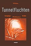 Tunnelfluchten. Grenzgänger, Wühlmäuse, Verräter