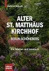 Alter St. Matthäus Kirchhof Berlin-Schöneberg ein Spazier- und Lesebuch
