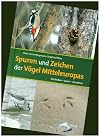 Spuren und Zeichen der Vögel Mitteleuropas Entdecken - Lesen - Zuordnen