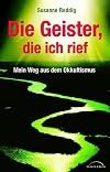 Die Geister, die ich rief. Mein Weg aus dem Okkultismus