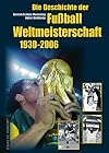 Die Geschichte der Fußball-Weltmeisterschaft 1930 - 2006