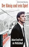 Der König und sein Spiel: Johan Cruyff und der Weltfußball
