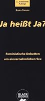 Ja heißt Ja?: Feministische Debatten um einvernehmlichen Sex (BLACK BOOKS)