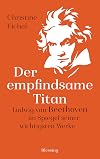 Der empfindsame Titan: Ludwig van Beethoven im Spiegel seiner wichtigsten Werke