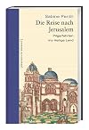 Die reise nach Jerusalem : pilgerfahrten ins Heilige Land